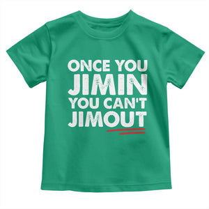 Once You Jimin You Cant Jimout Toddler T Shirt