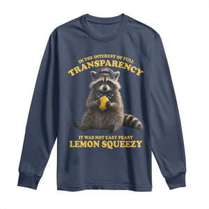Funny Raccoon Meme Long Sleeve Shirt In The Interest Of Full Transparency It Was Not Easy Peasy Lemon Squeezy
