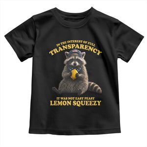 Funny Raccoon Meme Toddler T Shirt In The Interest Of Full Transparency It Was Not Easy Peasy Lemon Squeezy
