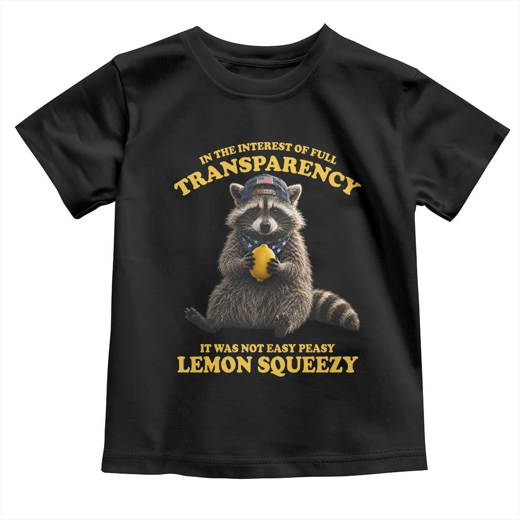 Funny Raccoon Meme Toddler T Shirt In The Interest Of Full Transparency It Was Not Easy Peasy Lemon Squeezy TS10 Black Print Your Wear