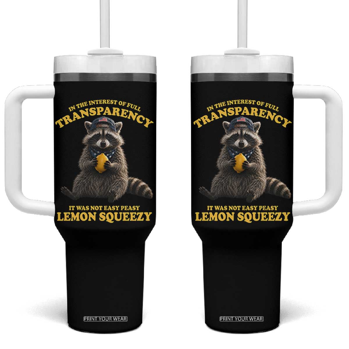Funny Raccoon Meme Tumbler With Handle In The Interest Of Full Transparency It Was Not Easy Peasy Lemon Squeezy TS10 One Size: 40 oz Black Print Your Wear