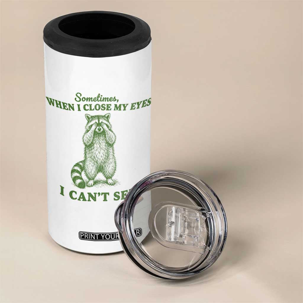Funny Raccoon Meme 4 in 1 Can Cooler Tumbler Sometimes When I Close My Eyes I Cant See Vintage Trash Panda