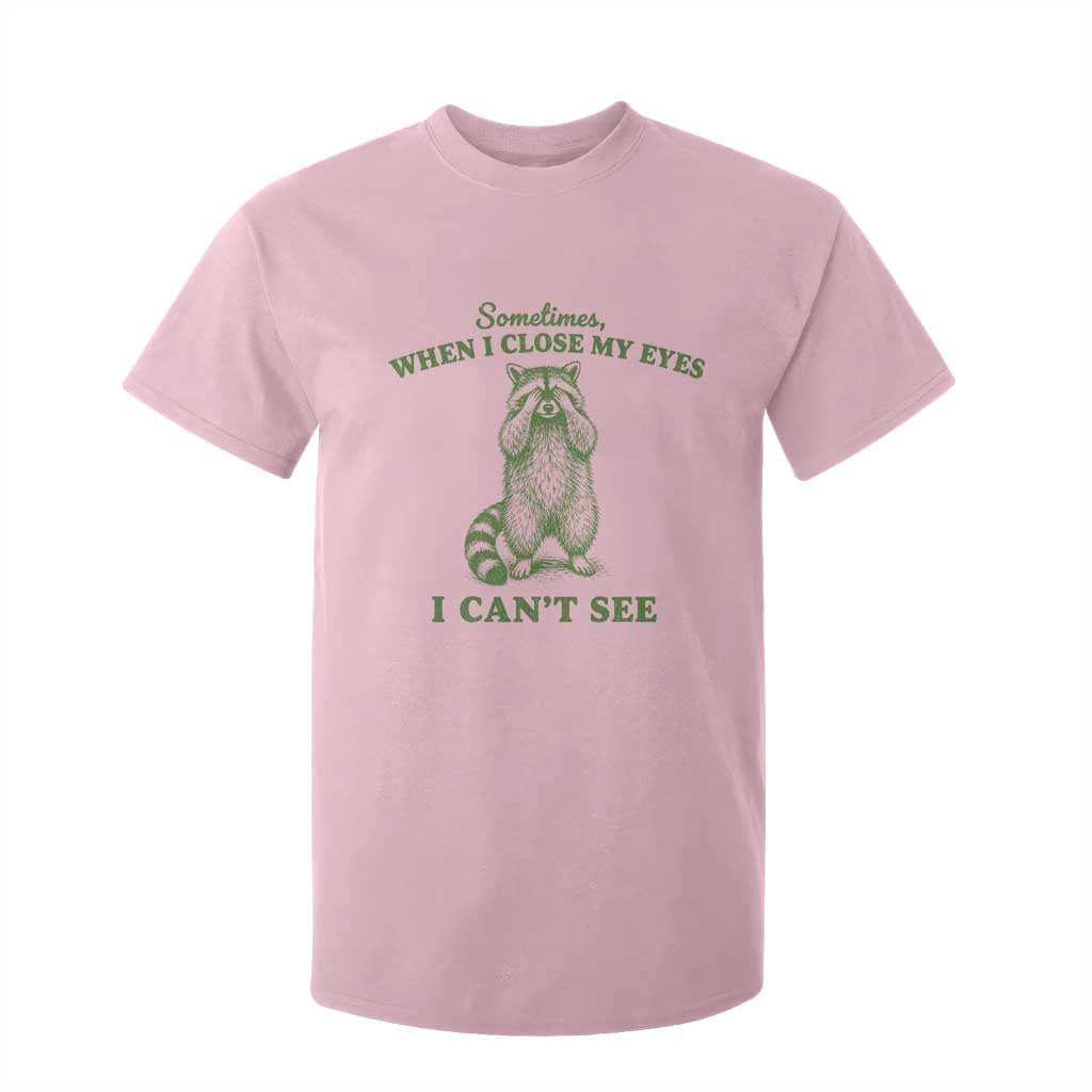 Funny Raccoon Meme T Shirt For Kid Sometimes When I Close My Eyes I Cant See Vintage Trash Panda