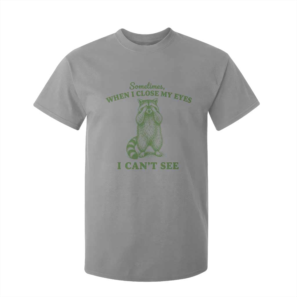 Funny Raccoon Meme T Shirt For Kid Sometimes When I Close My Eyes I Cant See Vintage Trash Panda