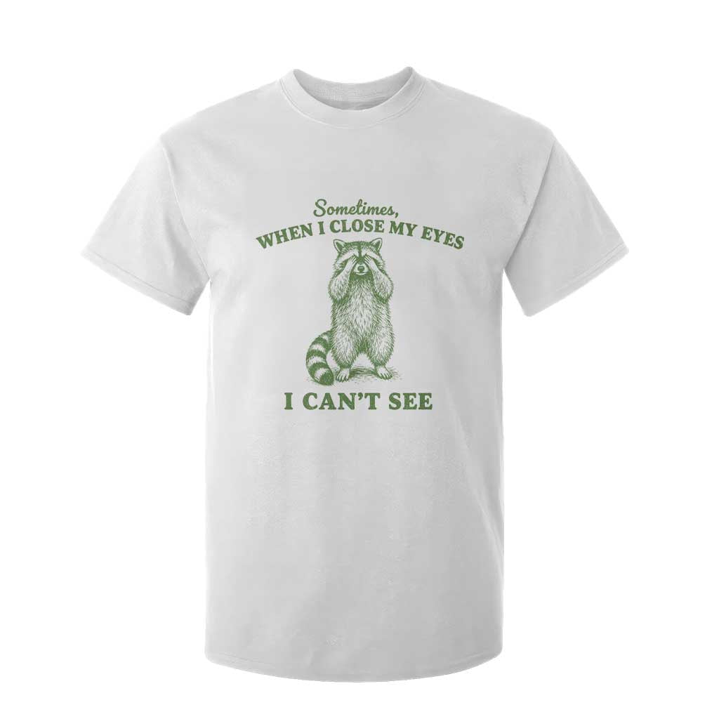 Funny Raccoon Meme T Shirt For Kid Sometimes When I Close My Eyes I Cant See Vintage Trash Panda TS10 White Print Your Wear