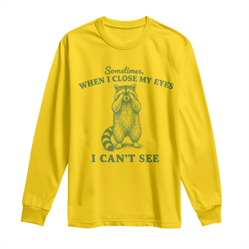 Funny Raccoon Meme Long Sleeve Shirt Sometimes When I Close My Eyes I Cant See Vintage Trash Panda