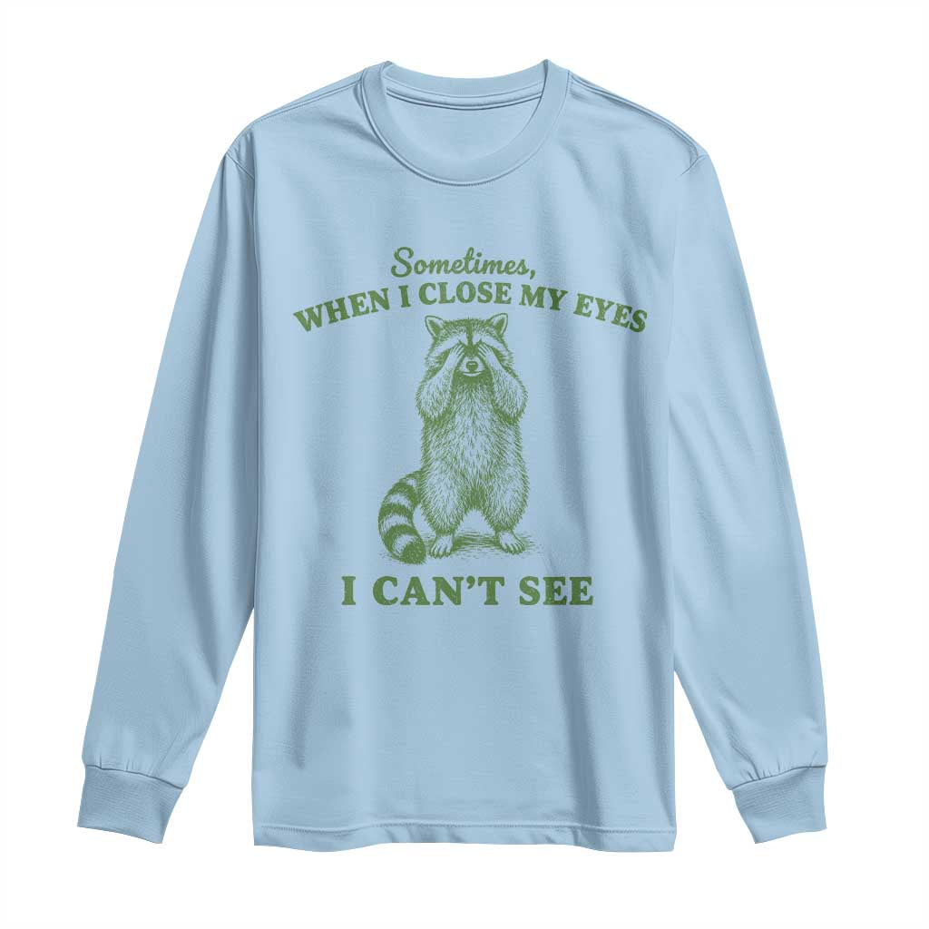 Funny Raccoon Meme Long Sleeve Shirt Sometimes When I Close My Eyes I Cant See Vintage Trash Panda