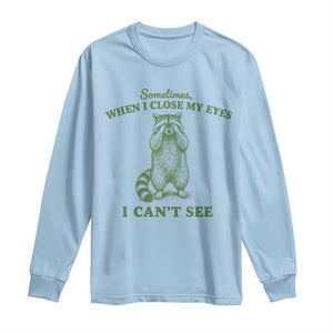 Funny Raccoon Meme Long Sleeve Shirt Sometimes When I Close My Eyes I Cant See Vintage Trash Panda