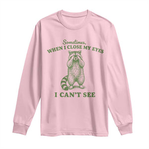 Funny Raccoon Meme Long Sleeve Shirt Sometimes When I Close My Eyes I Cant See Vintage Trash Panda