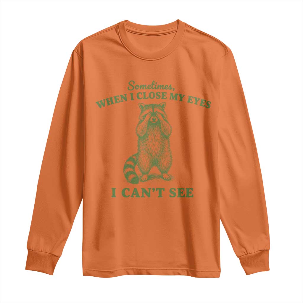 Funny Raccoon Meme Long Sleeve Shirt Sometimes When I Close My Eyes I Cant See Vintage Trash Panda