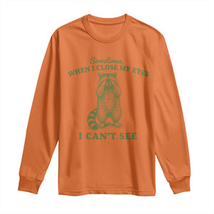 Funny Raccoon Meme Long Sleeve Shirt Sometimes When I Close My Eyes I Cant See Vintage Trash Panda