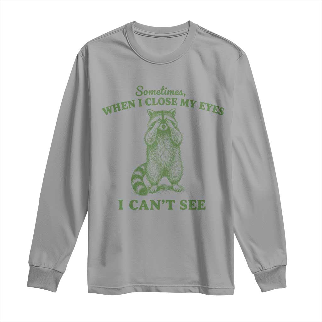 Funny Raccoon Meme Long Sleeve Shirt Sometimes When I Close My Eyes I Cant See Vintage Trash Panda