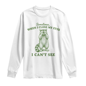 Funny Raccoon Meme Long Sleeve Shirt Sometimes When I Close My Eyes I Cant See Vintage Trash Panda