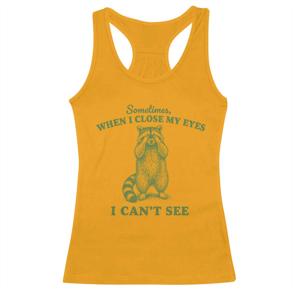Funny Raccoon Meme Racerback Tank Top Sometimes When I Close My Eyes I Cant See Vintage Trash Panda