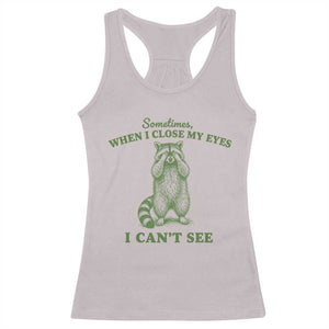Funny Raccoon Meme Racerback Tank Top Sometimes When I Close My Eyes I Cant See Vintage Trash Panda