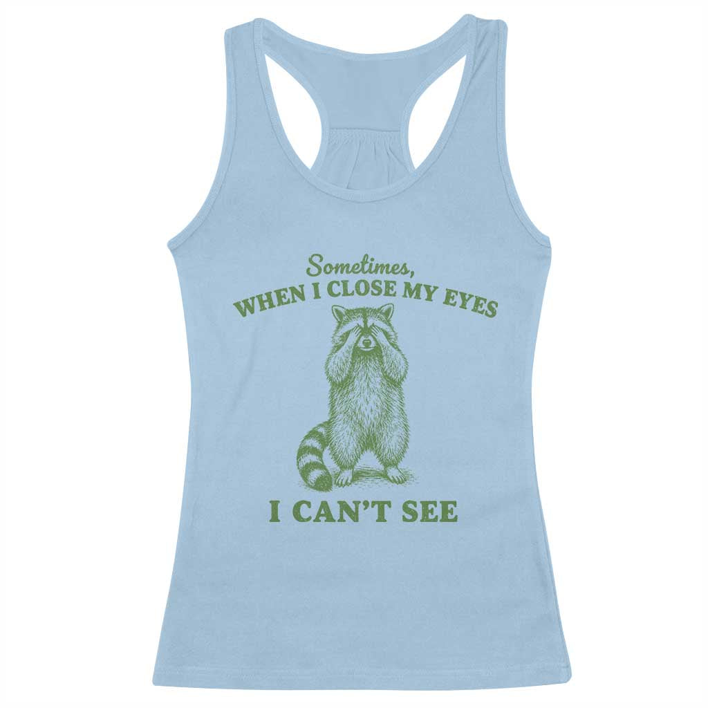 Funny Raccoon Meme Racerback Tank Top Sometimes When I Close My Eyes I Cant See Vintage Trash Panda