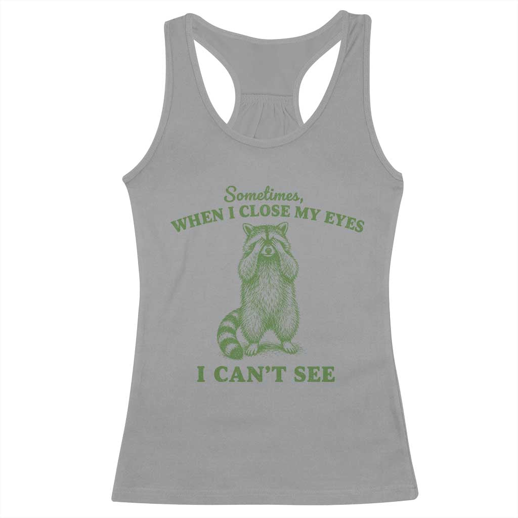 Funny Raccoon Meme Racerback Tank Top Sometimes When I Close My Eyes I Cant See Vintage Trash Panda