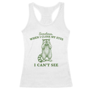 Funny Raccoon Meme Racerback Tank Top Sometimes When I Close My Eyes I Cant See Vintage Trash Panda