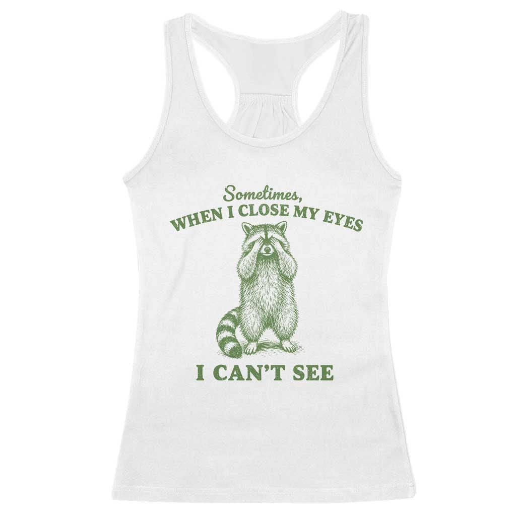 Funny Raccoon Meme Racerback Tank Top Sometimes When I Close My Eyes I Cant See Vintage Trash Panda TS10 White Print Your Wear