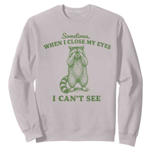 Funny Raccoon Meme Sweatshirt Sometimes When I Close My Eyes I Cant See Vintage Trash Panda