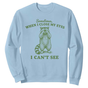 Funny Raccoon Meme Sweatshirt Sometimes When I Close My Eyes I Cant See Vintage Trash Panda