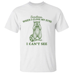 Funny Raccoon Meme T Shirt Sometimes When I Close My Eyes I Cant See Vintage Trash Panda