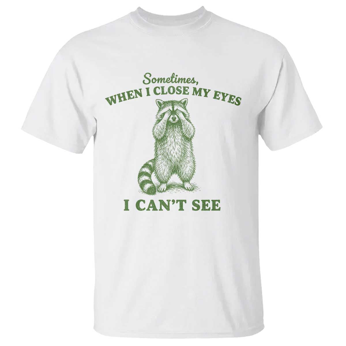 Funny Raccoon Meme T Shirt Sometimes When I Close My Eyes I Cant See Vintage Trash Panda TS10 White Print Your Wear