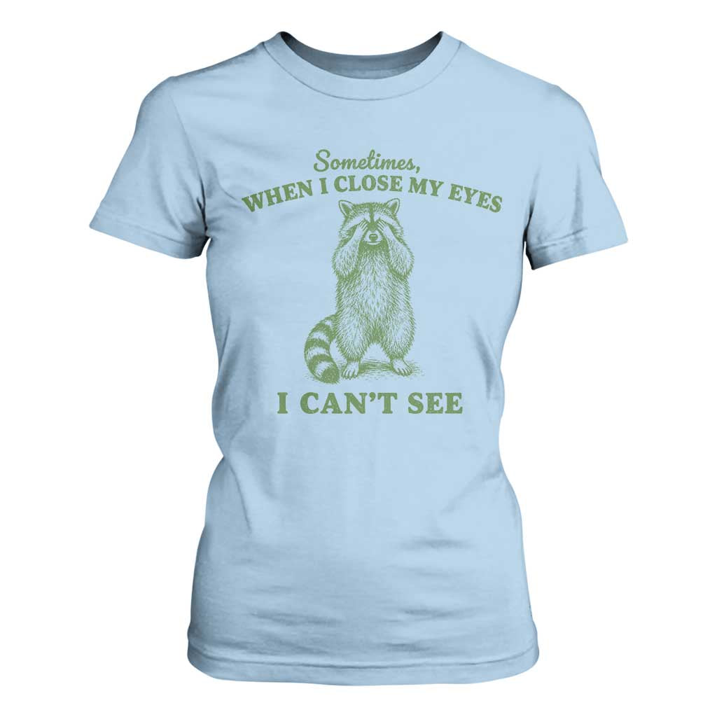 Funny Raccoon Meme T Shirt For Women Sometimes When I Close My Eyes I Cant See Vintage Trash Panda