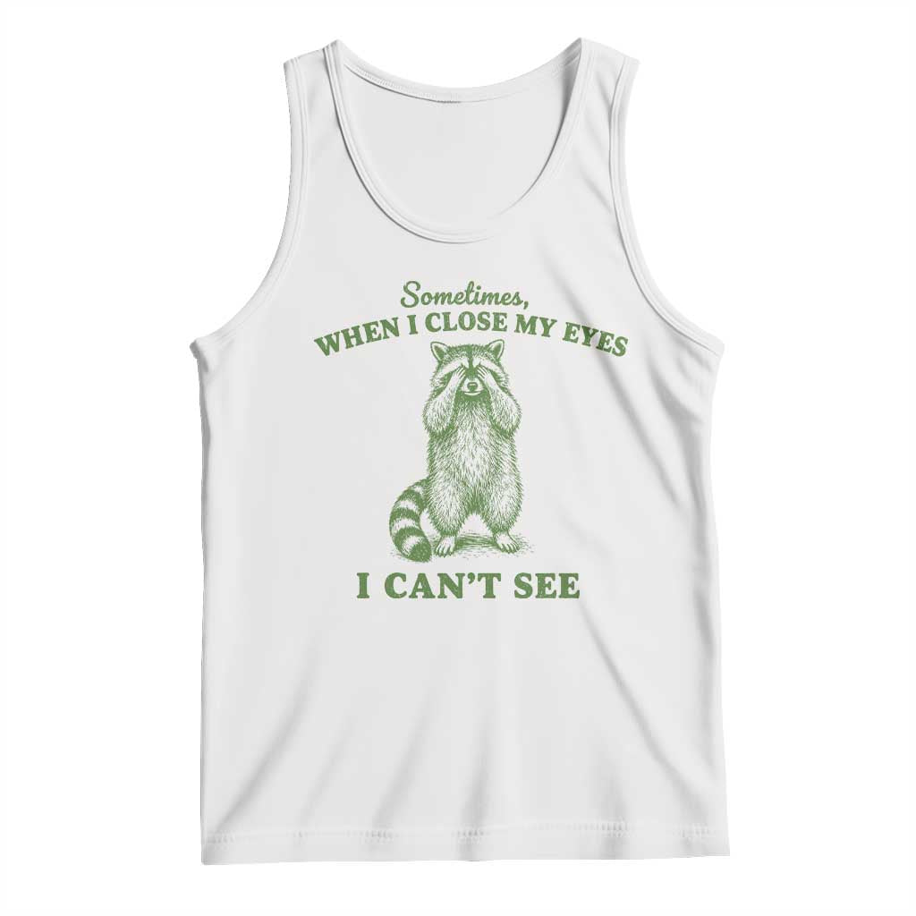 Funny Raccoon Meme Tank Top Sometimes When I Close My Eyes I Cant See Vintage Trash Panda TS10 White Print Your Wear