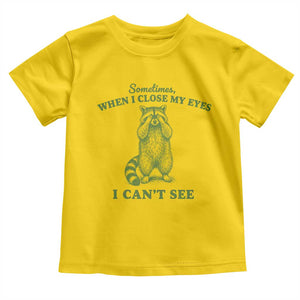 Funny Raccoon Meme Toddler T Shirt Sometimes When I Close My Eyes I Cant See Vintage Trash Panda