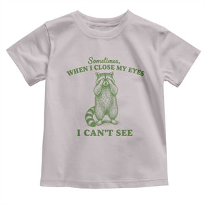 Funny Raccoon Meme Toddler T Shirt Sometimes When I Close My Eyes I Cant See Vintage Trash Panda