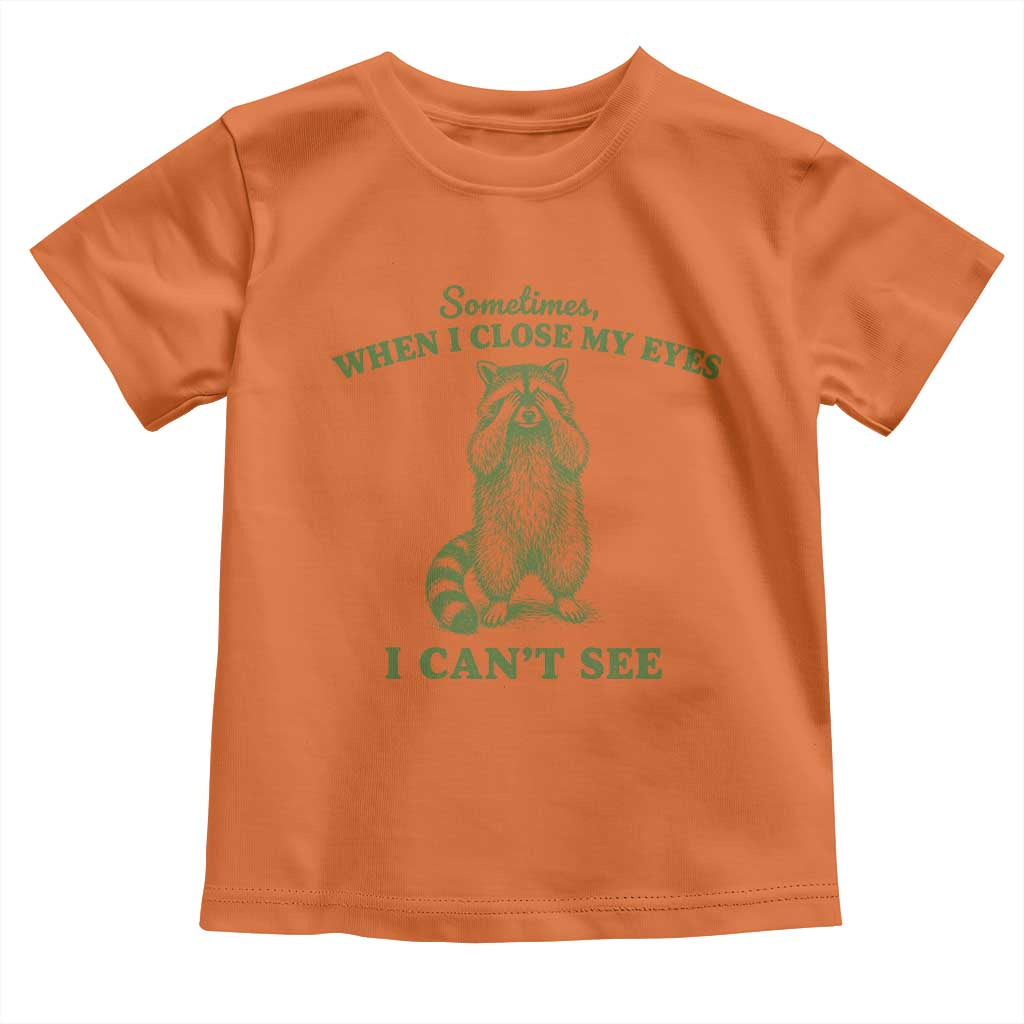 Funny Raccoon Meme Toddler T Shirt Sometimes When I Close My Eyes I Cant See Vintage Trash Panda