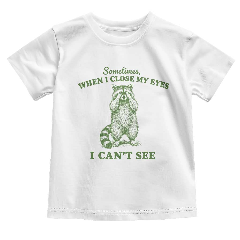 Funny Raccoon Meme Toddler T Shirt Sometimes When I Close My Eyes I Cant See Vintage Trash Panda TS10 White Print Your Wear