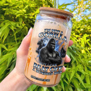 Im Not A Gorilla But I Can Beat Off A 100 Men Glass Can Funny Quotes