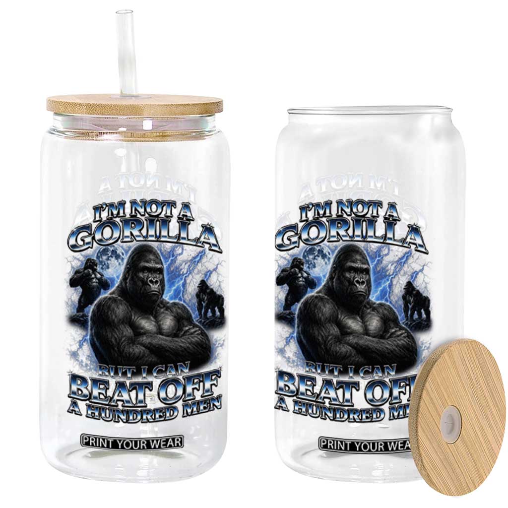 Im Not A Gorilla But I Can Beat Off A 100 Men Glass Can Funny Quotes