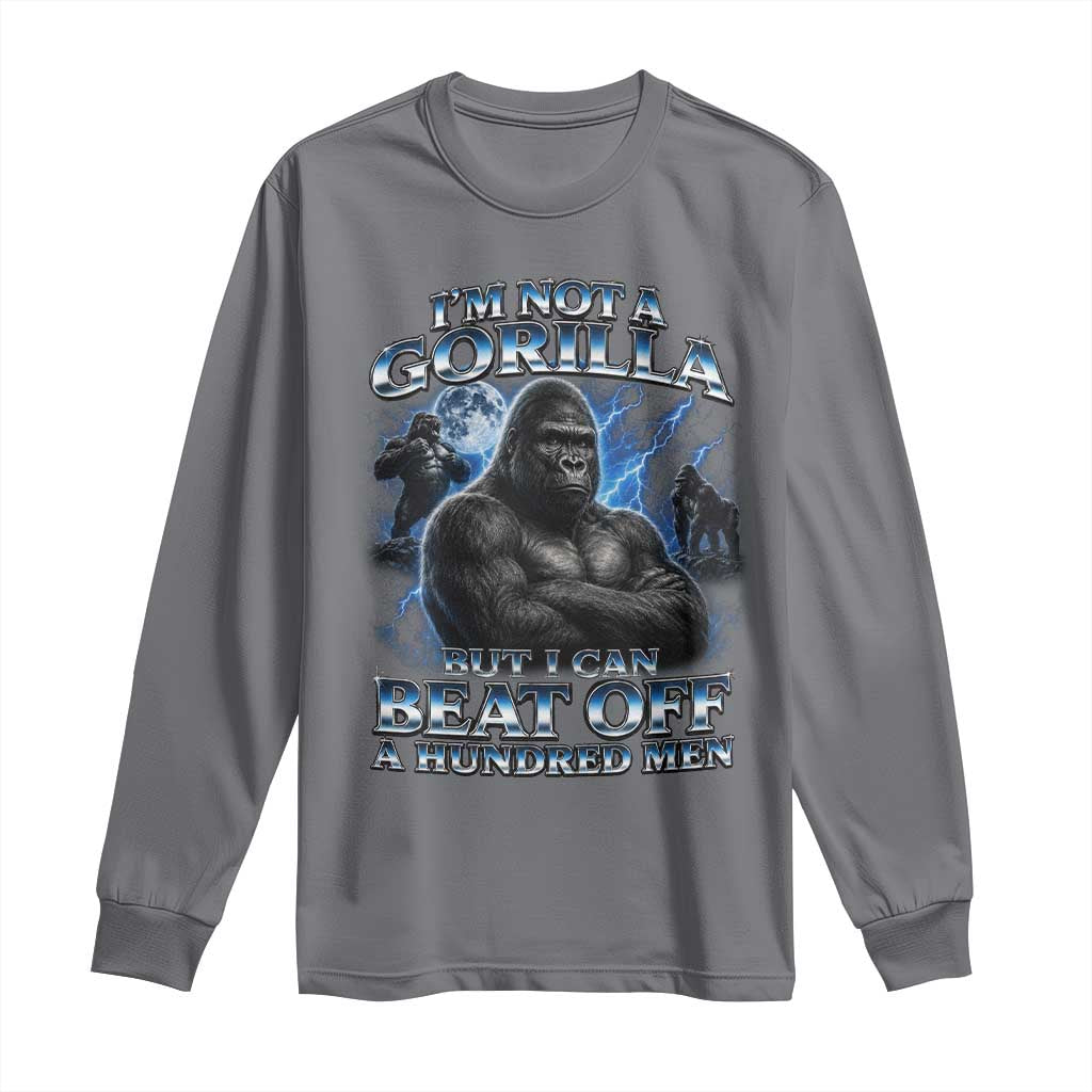 Im Not A Gorilla But I Can Beat Off A 100 Men Long Sleeve Shirt Funny Quotes