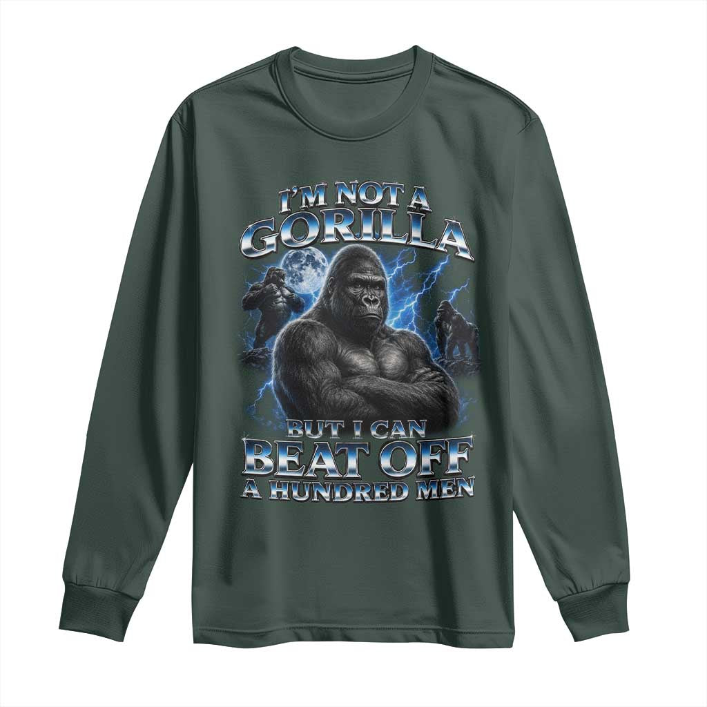Im Not A Gorilla But I Can Beat Off A 100 Men Long Sleeve Shirt Funny Quotes