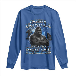 Im Not A Gorilla But I Can Beat Off A 100 Men Long Sleeve Shirt Funny Quotes