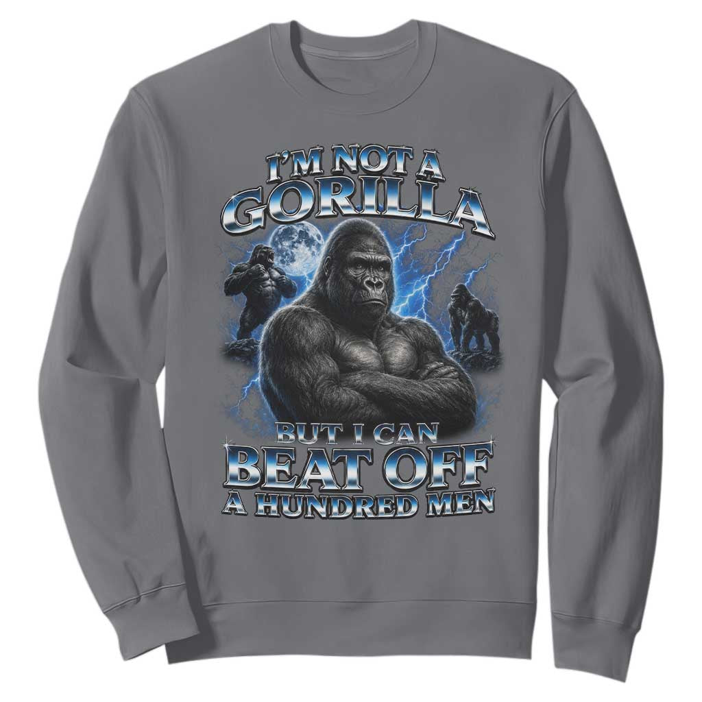 Im Not A Gorilla But I Can Beat Off A 100 Men Sweatshirt Funny Quotes