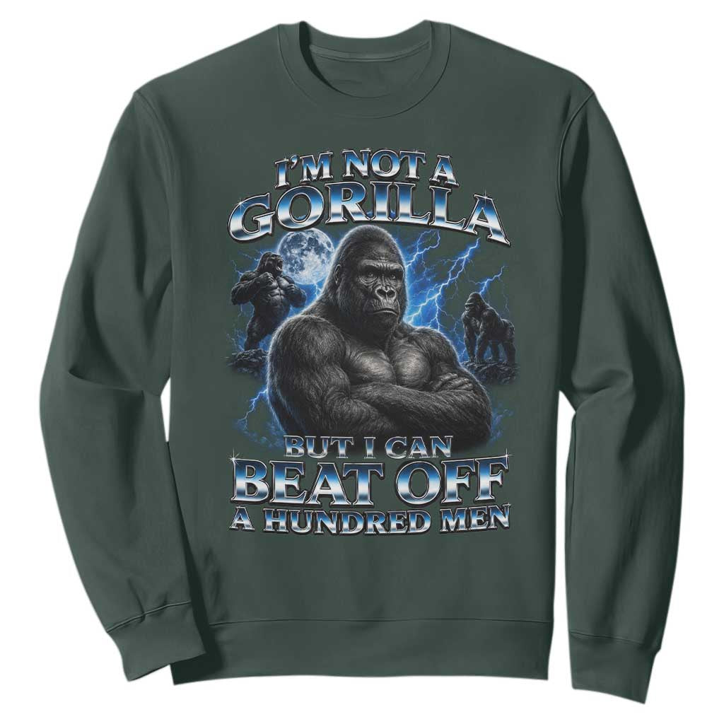 Im Not A Gorilla But I Can Beat Off A 100 Men Sweatshirt Funny Quotes