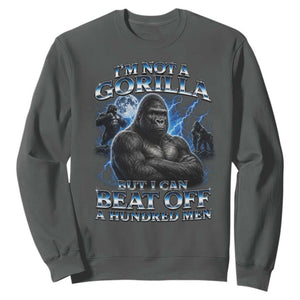 Im Not A Gorilla But I Can Beat Off A 100 Men Sweatshirt Funny Quotes