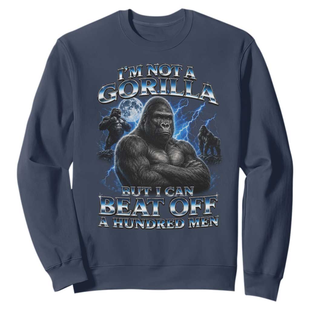 Im Not A Gorilla But I Can Beat Off A 100 Men Sweatshirt Funny Quotes