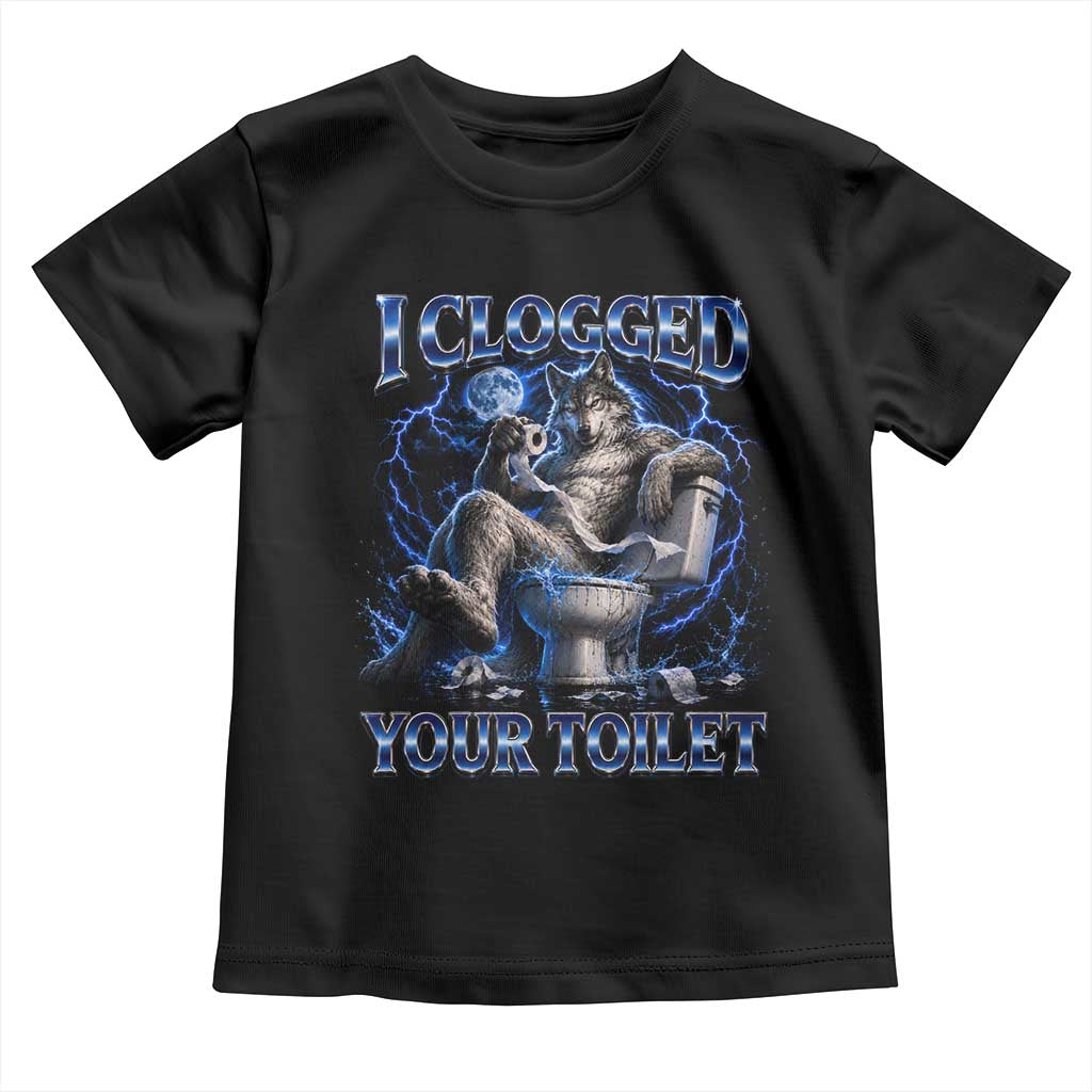 I Clogged Your Toilet Alpha Wolf Meme Toddler T Shirt Funny Unhinged Stupid Brainrot TS10 Black Print Your Wear