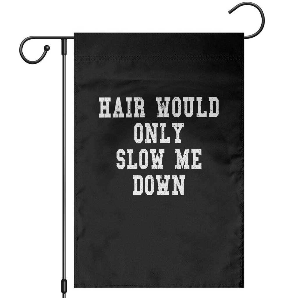 Hair Would Only Slow Me Down Garden Flag Bald Humor Birthday Husband Dad Grandpa TS10 Black Print Your Wear