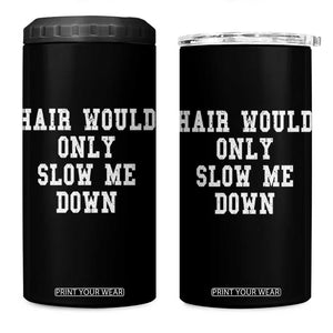 Hair Would Only Slow Me Down 4 in 1 Can Cooler Tumbler Bald Humor Birthday Husband Dad Grandpa TS10 One Size: 16 oz Black Print Your Wear