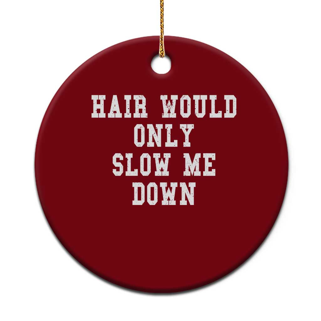 Hair Would Only Slow Me Down Ceramic Ornament Bald Humor Birthday Husband Dad Grandpa TS10 1pc Red Print Your Wear