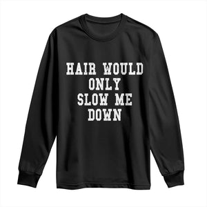 Hair Would Only Slow Me Down Long Sleeve Shirt Bald Humor Birthday Husband Dad Grandpa TS10 Black Print Your Wear