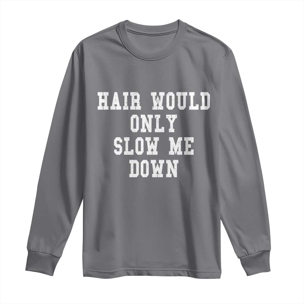 Hair Would Only Slow Me Down Long Sleeve Shirt Bald Humor Birthday Husband Dad Grandpa TS10 Charcoal Print Your Wear