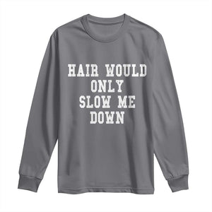 Hair Would Only Slow Me Down Long Sleeve Shirt Bald Humor Birthday Husband Dad Grandpa TS10 Charcoal Print Your Wear