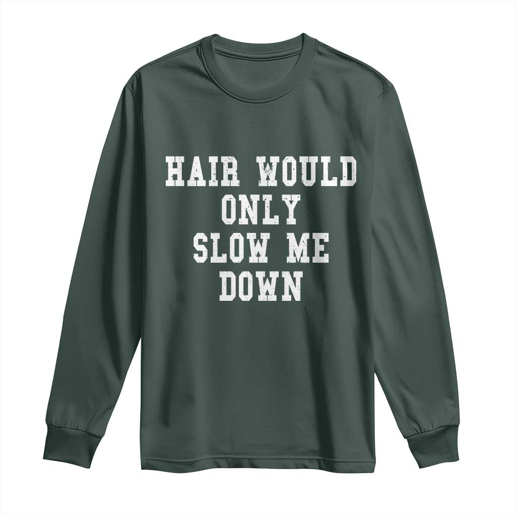 Hair Would Only Slow Me Down Long Sleeve Shirt Bald Humor Birthday Husband Dad Grandpa TS10 Dark Forest Green Print Your Wear